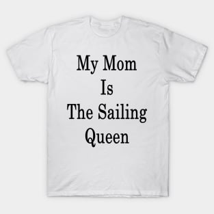 My Mom Is The Sailing Queen T-Shirt